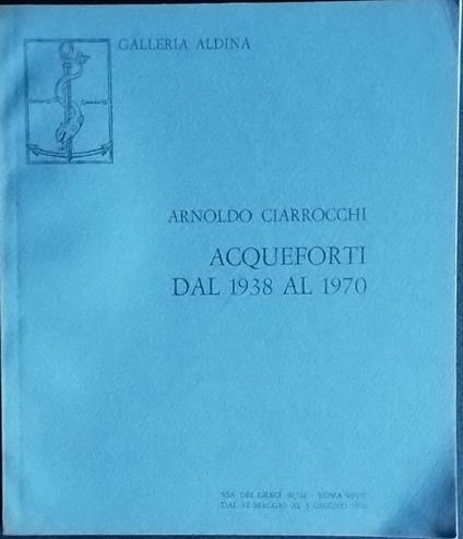 Arnoldo Ciarrocchi. Acqueforti dal 1938 al 1970 - copertina