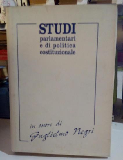 Studi parlamentari e di politica costituzionale in onore di Guglielmo Negri - copertina