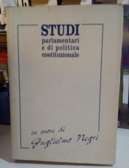 Studi parlamentari e di politica costituzionale in onore di Guglielmo Negri - copertina