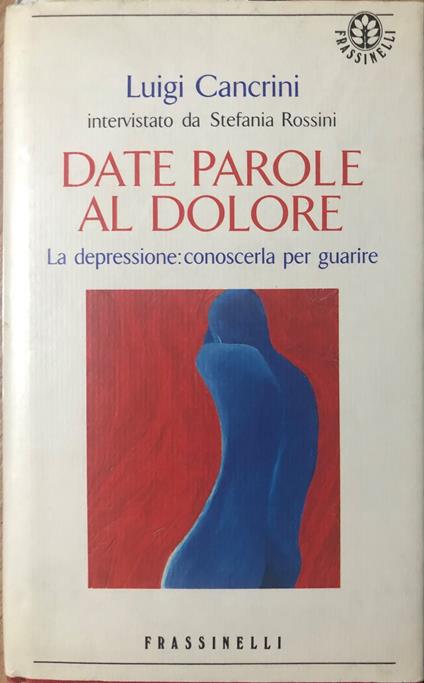 Date parole al dolore. La depressione: conoscerla per guarire - Luigi Cancrini - copertina