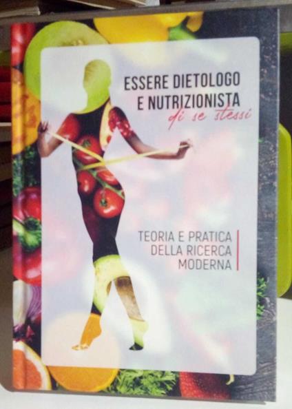 Essere dietologo e nutrizionista di se stessi. Teoria e pratica della ricerca moderna - copertina