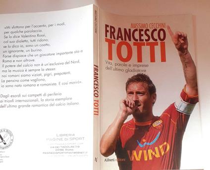 Francesco Totti. Vita, parole e imprese dell'ultimo gladiatore - Massimo Cecchini - copertina