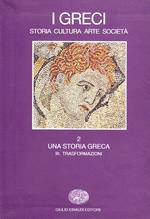 I greci. Storia, arte, cultura e società. Una storia greca. Trasformazioni (IV secolo a. C.-II secolo d. C.) (Vol. 2/3)