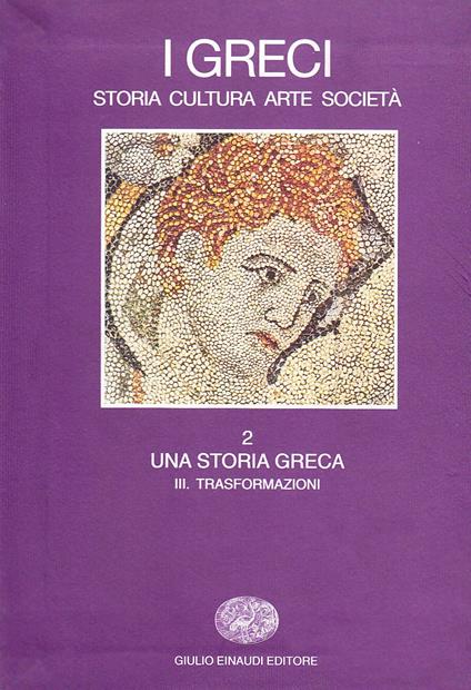 I greci. Storia, arte, cultura e società. Una storia greca. Trasformazioni (IV secolo a. C.-II secolo d. C.) (Vol. 2/3) - Salvatore Settis - copertina