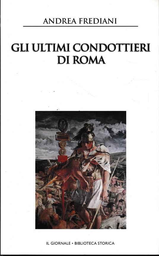 Gli ultimi condottieri di Roma - Andrea Frediani - copertina