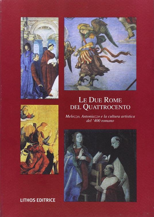Le due Rome del '400. Melozzo, Antoniazzo e la cultura artistica del '400 romano - copertina