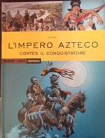 L' impero azteco. Cortès il conquistatore