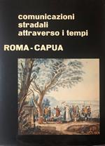 Comunicazioni stradali attraverso i tempi. Roma-Capua