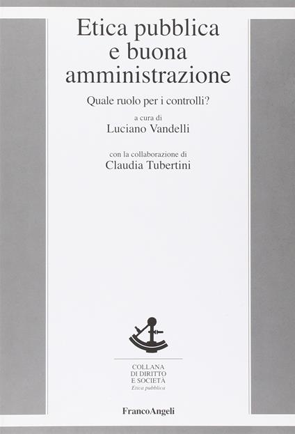 Etica pubblica e buona amministrazione. Quale ruolo per i controlli? - Luciano Vandelli - copertina