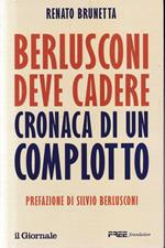 Berlusconi deve cadere. Cronaca di un complotto