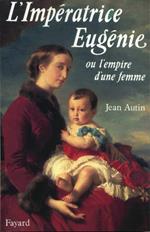 L' Impératrice Eugènie ou l'Empire d'une femme