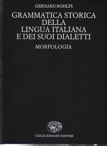 Grammatica storica della lingua italianan e dei suoi dialetti. Morfologia - Gerhard Rohlfs - copertina