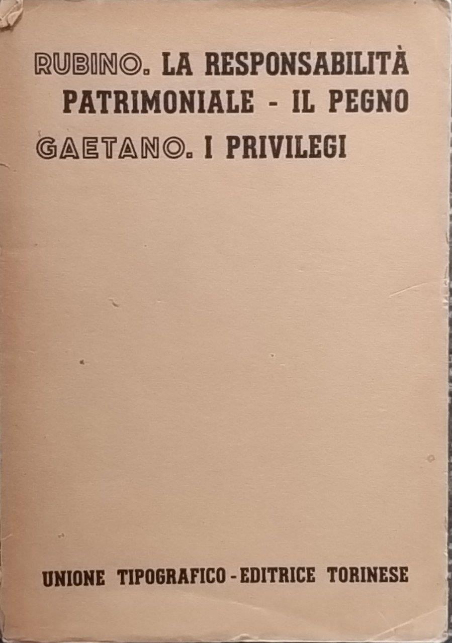 La responsabilità patrimoniale. Il pegno (Rubino). I privilegi (Gaetano)