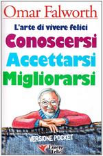 Conoscersi accettarsi migliorarsi. L'arte di vivere felici