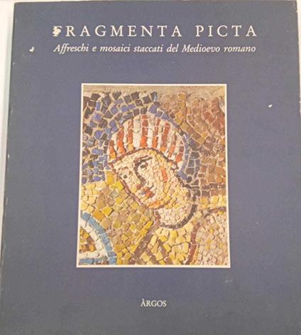 Fragmenta picta: affreschi e mosaici staccati del Medioevo romano : Roma, Castel Sant'Angelo 15 dicembre 1989-18 febbraio 1990 - copertina