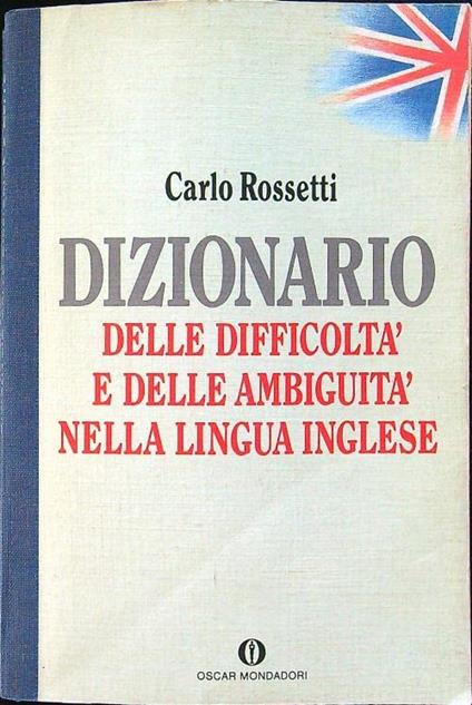 Dizionario delle difficoltà e delle ambiguità nella lingua inglese - Carlo Rossetti - copertina