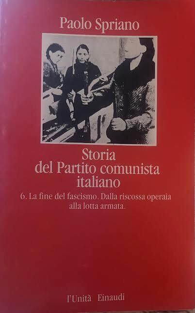 Storia del Partito comunista italiano. 6-La fine del fascismo. Dalla riscossa operaia alla lotta armata - Paolo Spriano - copertina