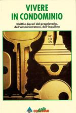 Vivere in condominio. Diritti e doveri dei proprietari, dell'amministratore, dell'inquilino