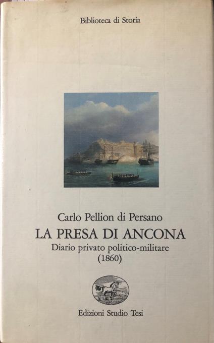 La presa di Ancona. Diario privato politico-militare (1860) - Carlo Pellion di Persano - copertina