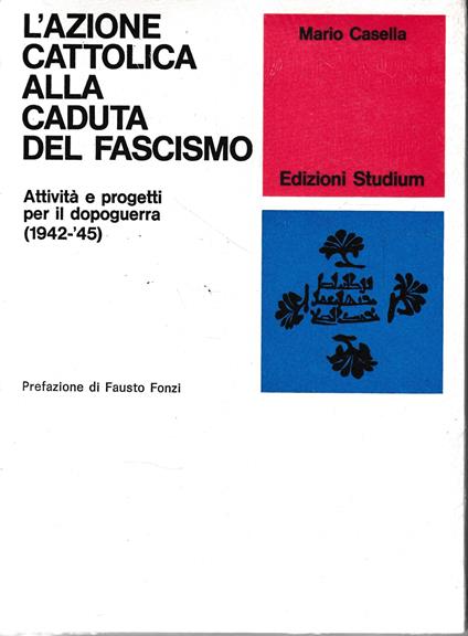 L' Azione Cattolica alla caduta del fascismo. Attività e progetti per il dopoguerra (1942-45) - Mario Casella - copertina