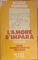 L' amore s'impara. II volume. Come tenersi stretto un uomo