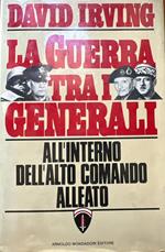La guerra tra i generali. All'interno dell'alto comando alleato