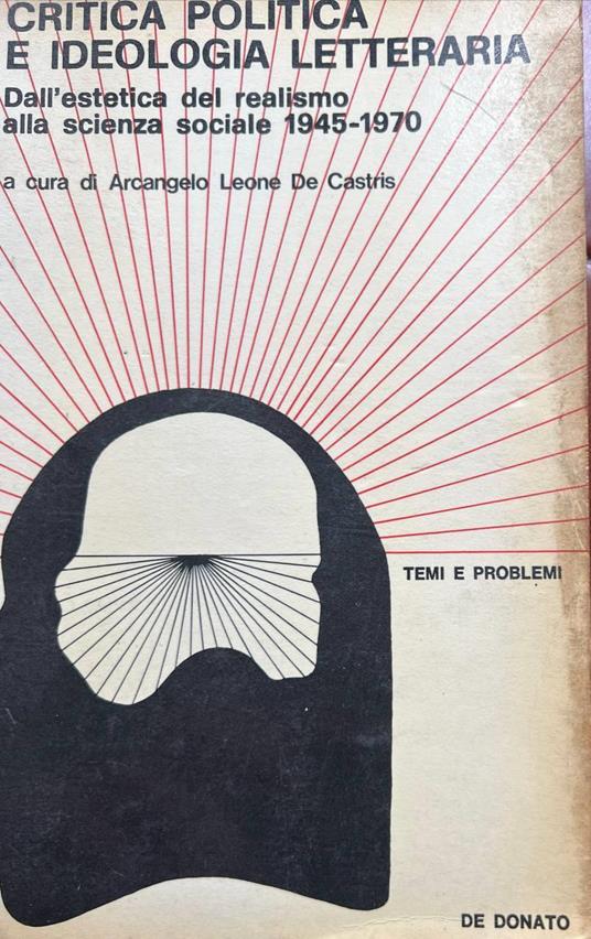 Critica, politica e ideologia letteraria. Dall'estetica del realismo alla scienza sociale 1945-1970 - Arcangelo Leone De Castris - copertina