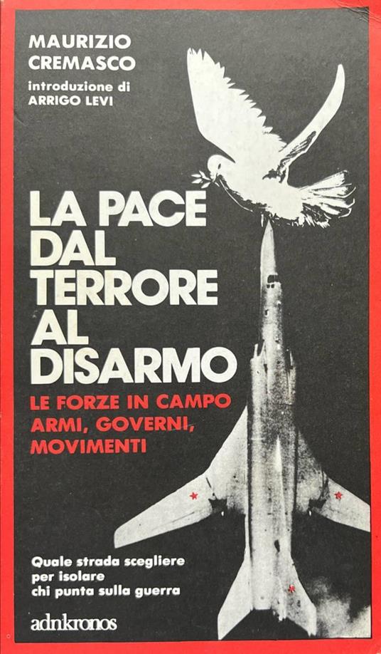 La pace dal terrore al disarmo. Le forze in campo, armi, governi, movimenti - Maurizio Cremasco - copertina