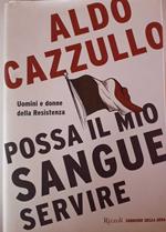 Possa il mio sangue servire. Uomini e donne della Resistenza