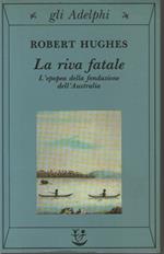 La riva fatale. L'epopea della fondazione dell'Australia