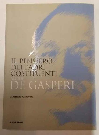 Il pensiero dei Padri Costituenti: Alcide De Gasperi - Alfredo Canavero - copertina