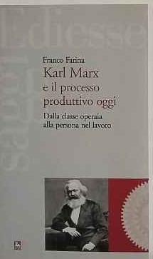 Karl Marx e il processo produttivo oggi : dalla classe operaia alla persona nel lavoro - Franco Farina - copertina