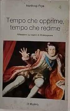 Tempo che opprime, tempo che redime : riflessioni sul teatro di Shakespeare - Northrop Frye - copertina
