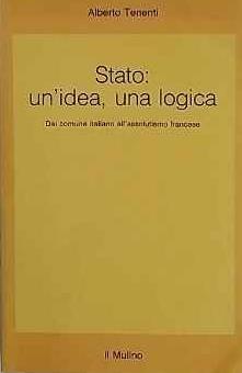 Stato: un'idea, una logica. Dal comune italiano all'assolutismo francese - Alberto Tenenti - copertina