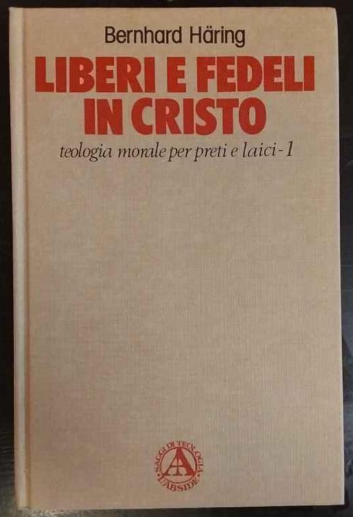 Liberi e fedeli in Cristo. Teologia morale per preti e laici. 1 - Bernhard Häring - copertina