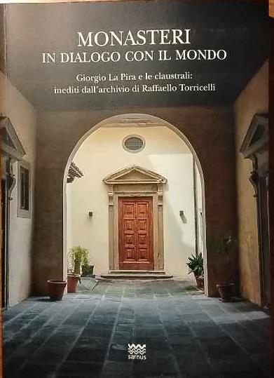 Monasteri in dialogo con il mondo. Giorgio La Pira e le claustrali: inediti dall'archivio di Raffaello Torricelli - copertina