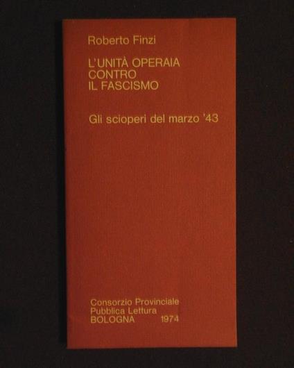 L' unità operaia contro il fascismo. Gli scioperi del marzo '43 - Riccardo Finzi - copertina