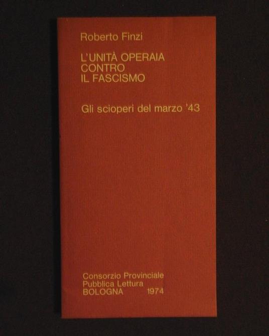 L' unità operaia contro il fascismo. Gli scioperi del marzo '43 - Riccardo Finzi - copertina