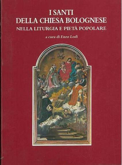 I Santi della Chiesa bolognese nella liturgia e pietà popolare - Elso Lodi - copertina