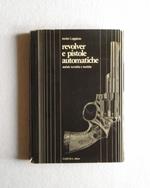 Revolver e pistole automatiche. Notizie tecniche e storiche