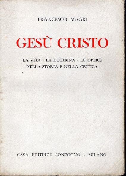 Gesù Cristo - La Vita - La Dottrina - Le Opere Nella Storia E Nella Critica - Francesco Magri - copertina