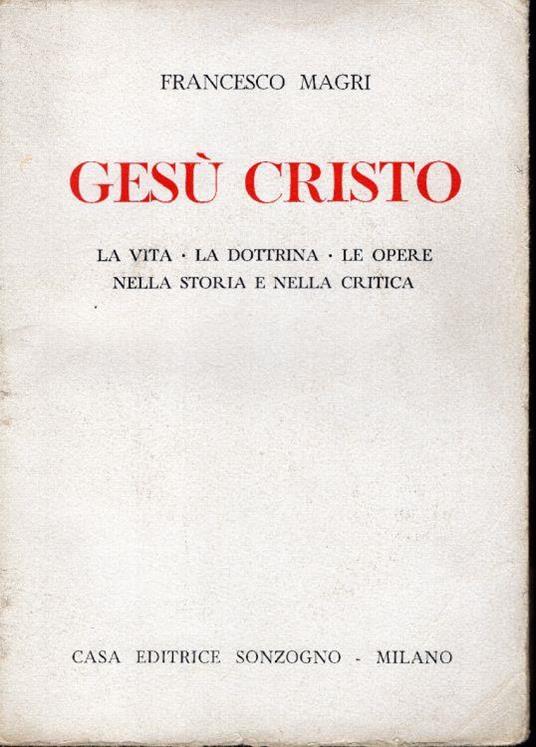 Gesù Cristo - La Vita - La Dottrina - Le Opere Nella Storia E Nella Critica - Francesco Magri - copertina