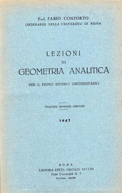 Lezioni di geometria analitica per il primo biennio universitario. Unito insieme a: Idem, Complementi ed esercizi di geometria analitica per il primo biennio universitario, Roma, Veschi, 1947 - Fabio Conforti - copertina