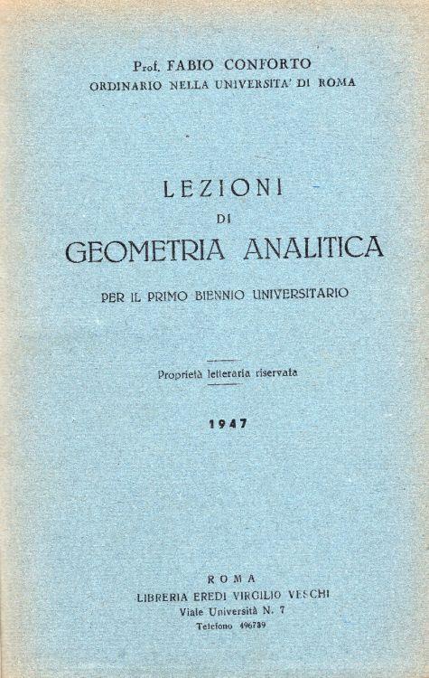 Lezioni di geometria analitica per il primo biennio universitario. Unito insieme a: Idem, Complementi ed esercizi di geometria analitica per il primo biennio universitario, Roma, Veschi, 1947 - Fabio Conforti - copertina