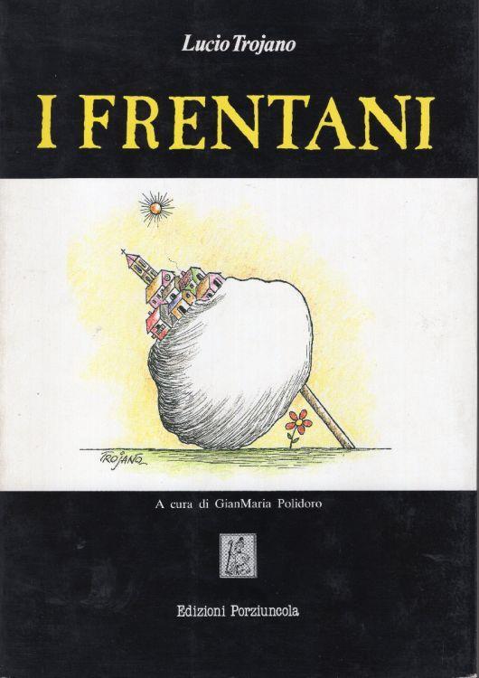 I frentani. Testi di Marcella e Lucio Trojano. A cura di GianMaria Polidoro - Lucio Troiano - copertina