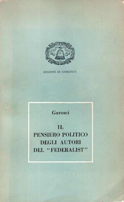 Il pensiero politico degli autori del "Federalist" - Aldo Garosci - copertina