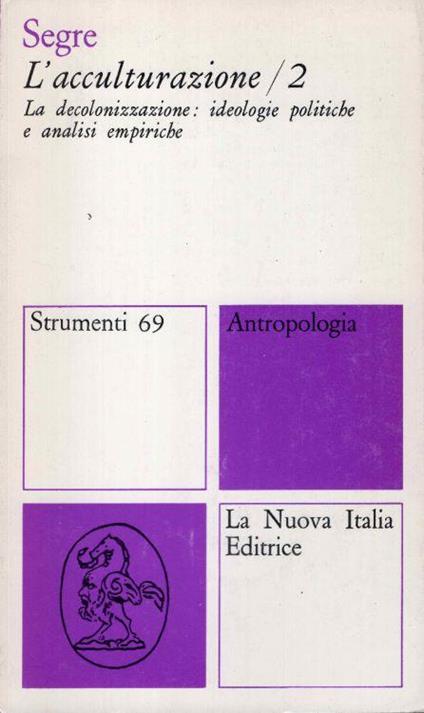 L' acculturazione. Formulazioni teoriche e metodologiche di ricerca nelle scuole britanniche. La decolonizzazione: ideologie politiche e analisi empiriche. Vol. I-II - Enzo Segre - copertina