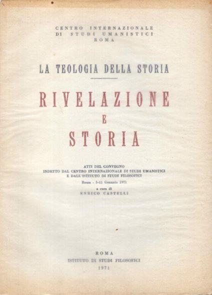 La teologia della storia. Rivelazione e storia. Atti del convegno indetto dal centro internazionale di studi umanistici e dall'istituto di studi filosofici : Roma 5-11 gennaio 1971 - copertina