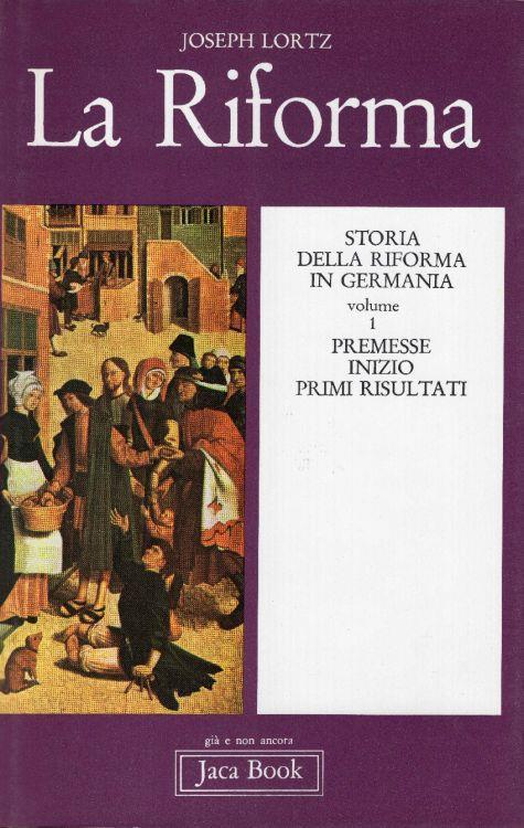 La Riforma in Germania. Per l'edizione italiana revisione e cura di Boris Ulianich. Volume 1, Premesse, inizio, primi risultati. Volume 2, Costituzione dei fronti, tentativi di unione, divisione definitiva - Joseph Lortz - copertina