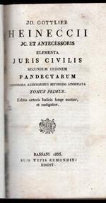 Jo. Gottlieb Heineccii Elementa juris civilis secundum ordinem pandectarum commodo auditoribus methodo adornata. Editio caeteris Italicis longe auctior, et castigatior. Tomus primus et secundus